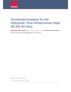 Connected analytics for the enterprise: How infrastructure helps tell the full story An Ovum white paper for Cisco  Publication Date: 09 December