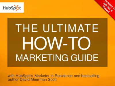 THE ULTIMATE  HOW-TO MARKETING GUIDE with HubSpot‟s Marketer in Residence and bestselling author David Meerman Scott