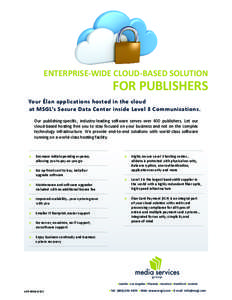 ENTERPRISE-WIDE CLOUD-BASED SOLUTION  FOR PUBLISHERS Your Élan applications hosted in the cloud at MSGL’s Secure Data Center inside Level 3 Communications.