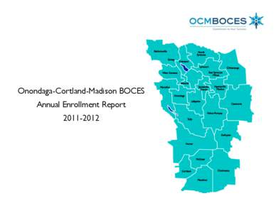 Onondaga-Cortland-Madison BOCES Annual Enrollment Report[removed] 2011-2012 OCM BOCES Annual Enrollment Report The K-12 regular school day enrollments for the OCM BOCES components and the Syracuse City School