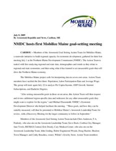 July 8, 2009 By Aroostook Republic and News, Caribou, ME NMDC hosts first Mobilize Maine goal-setting meeting CARIBOU – Members of the Aroostook Goal Setting Action Team for Mobilize Maine, a statewide initiative to bu