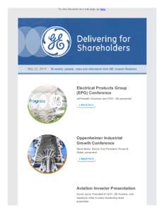 To view this email as a web page, go here.  May 22, 2014      Bi­weekly updates, news and information from GE Investor Relations Electrical Products Group (EPG) Conference