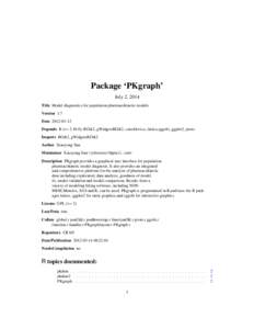Package ‘PKgraph’ July 2, 2014 Title Model diagnostics for population pharmacokinetic models Version 1.7 Date[removed]Depends R (>= 2.10.0), RGtk2, gWidgetsRGtk2, cairoDevice, lattice,rggobi, ggplot2, proto