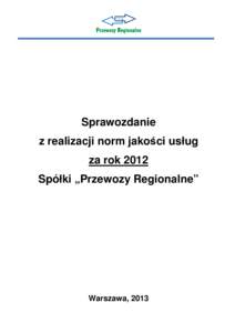 Sprawozdanie z realizacji norm jakości usług za rok 2012 Spółki „Przewozy Regionalne”  Warszawa, 2013