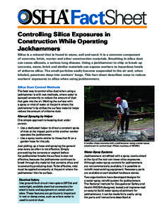 FactSheet Controlling Silica Exposures in Construction While Operating Jackhammers Silica is a mineral that is found in stone, soil and sand. It is a common component of concrete, brick, mortar and other construction mat