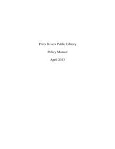 Three Rivers Public Library Policy Manual April 2013 POLICY MANUAL THREE RIVERS PUBLIC LIBRARY