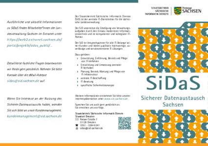 Ausführliche und aktuelle Informationen zu SiDaS finden Mitarbeiter*innen der Landesverwaltung Sachsen im Extranet unter https://web2.extranet.sachsen.de/ portal/projekte/sidas_public/ .