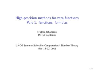 High-precision methods for zeta functions Part 1: functions, formulas Fredrik Johansson INRIA Bordeaux  UNCG Summer School in Computational Number Theory