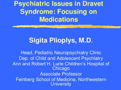 Psychiatric Issues in Dravet Syndrome: Focusing on Medications Sigita Plioplys, M.D. Head, Pediatric Neuropsychiatry Clinic Dep. of Child and Adolescent Psychiatry