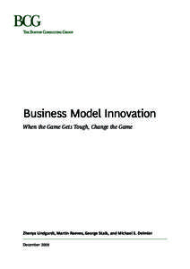 Business Model Innovation When the Game Gets Tough, Change the Game Zhenya Lindgardt, Martin Reeves, George Stalk, and Michael S. Deimler December 2009