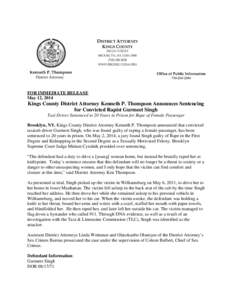 FOR IMMEDIATE RELEASE May 12, 2014 Kings County District Attorney Kenneth P. Thompson Announces Sentencing for Convicted Rapist Gurmeet Singh Taxi Driver Sentenced to 20 Years in Prison for Rape of Female Passenger