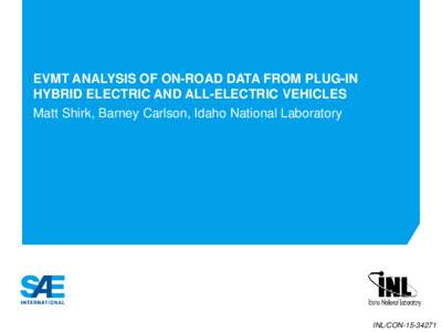 EVMT ANALYSIS OF ON-ROAD DATA FROM PLUG-IN HYBRID ELECTRIC AND ALL-ELECTRIC VEHICLES Matt Shirk, Barney Carlson, Idaho National Laboratory INL/CON