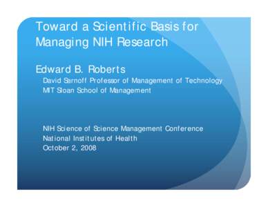 Toward a Scientific Basis for Managing NIH Research Edward B. Roberts David Sarnoff Professor of Management of Technology MIT Sloan School of Management