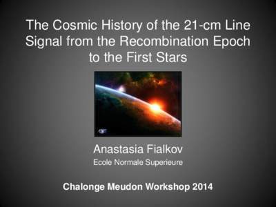 The Cosmic History of the 21-cm Line Signal from the Recombination Epoch to the First Stars Anastasia Fialkov Ecole Normale Superieure