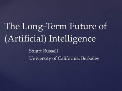 The  Long-­‐‑Term  Future  of   (Artificial)  Intelligence Stuart  Russell   University  of  California,  Berkeley  Why  are  we  doing  AI?