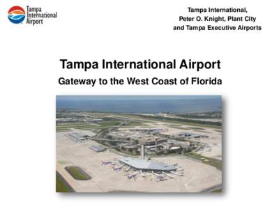 Tampa International, Peter O. Knight, Plant City and Tampa Executive Airports Tampa International Airport Gateway to the West Coast of Florida