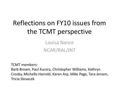 Reflections on FY10 issues from the TCMT perspective Louisa Nance NCAR/RAL/JNT TCMT members: Barb Brown, Paul Kucera, Christopher Williams, Kathryn
