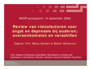 NKOP symposium 14 decemberReview van risicofactoren voor angst en depressie bij ouderen; overeenkomsten en verschillen Dagmar Vink, Marja Aartsen & Robert Schoevers