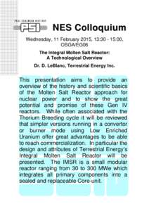 NES Colloquium Wednesday, 11 February 2015, 13::00, OSGA/EG06 The Integral Molten Salt Reactor: A Technological Overview Dr. D. LeBlanc, Terrestrial Energy Inc.