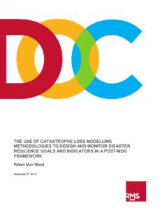 THE USE OF CATASTROPHE LOSS MODELLING METHODOLOGIES TO DESIGN AND MONITOR DISASTER RESILIENCE GOALS AND INDICATORS IN A POST-MDG FRAMEWORK Robert Muir-Wood th