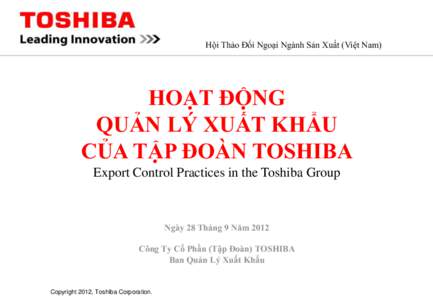 Hội Thảo Đối Ngoại Ngành Sản Xuất (Việt Nam)  HOẠT ĐỘNG QUẢN LÝ XUẤT KHẨU CỦA TẬP ĐOÀN TOSHIBA Export Control Practices in the Toshiba Group