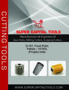 C U TT I N G T O O L S  SUPER CAPITAL TOOLS Manufacturers & Exporters of Gear Hobs, Milling Cutters, Scalping Cutters. D-101, Focal Point,