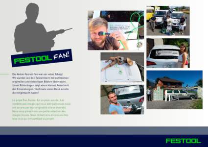 Die Aktion Festool Fan war ein voller Erfolg! Wir wurden von den Teilnehmern mit zahlreichen originellen und vielseitigen Bildern überrascht. Unser Bilderbogen zeigt einen kleinen Ausschnitt der Einsendungen. Nochmals 