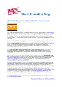 World Education Blog ¿Cómo medir el progreso mundial en la adquisición de competencias? Publicado en Internet por Andrew Johnston, el 23 de septiembre de 2011 Una de las dificultades que surgen al establecer objetivos