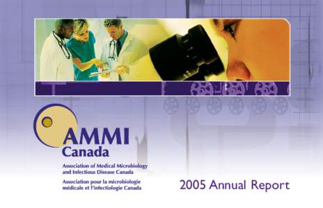2005 Annual Report  The Association of Medical Microbiology and Infectious Disease Canada THE OBJECTIVES OF THE ASSOCIATION ARE TO: • Contribute to the health of people at risk of,