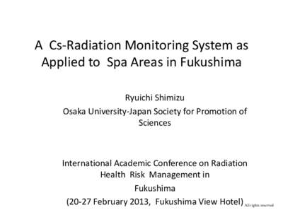 A Cs-Radiation Monitoring System as Applied to Spa Areas in Fukushima Ryuichi Shimizu Osaka University-Japan Society for Promotion of Sciences