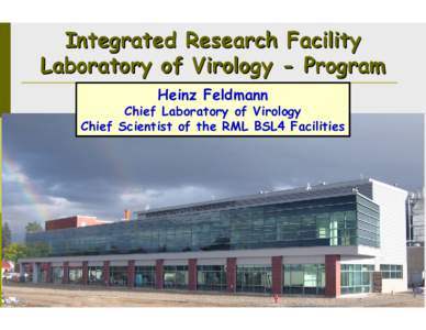 Integrated Research Facility Laboratory of Virology - Program Heinz Feldmann Chief Laboratory of Virology Chief Scientist of the RML BSL4 Facilities