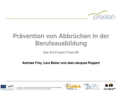 Prävention von Abbrüchen in der Berufsausbildung Das EU-Projekt PraeLAB Andreas Frey, Lars Balzer und Jean-Jacques Ruppert