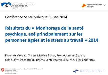 Conférence Santé publique SuisseRésultats du « Monitorage de la santé psychique, axé principalement sur les personnes âgées et le stress au travail » 2014 Florence Moreau, Obsan, Martina Blaser, Promotion