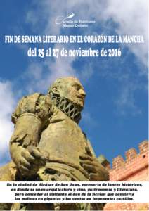FIN DE SEMANA LITERARIO EN EL CORAZÓN DE LA MANCHA  del 25 al 27 de noviembre de 2016 En la ciudad de Alcázar de San Juan, escenario de lances históricos, en donde se unen arquitectura y vino, gastronomía y literatur