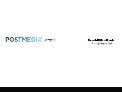 Capabilities Deck Print | March 2013 1 National | 25 Dailies | 53 Community Postmedia Network Inc. is the largest publisher of paid English language daily newspapers in Canada reaching 4.9 million engaged readers weekly