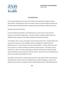 PUBLISHED IN THE INDEPENDENT July 18, 2013 Axis Health Grant Axis Community Health received a grant for $155,690 from the Department of Health and Human Services (HHS). It will enable Axis to hire more outreach workers t