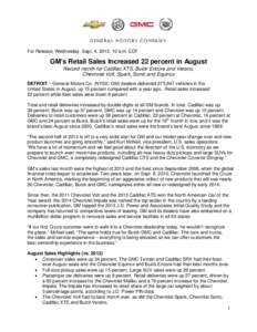 For Release: Wednesday, Sept. 4, 2013, 10 a.m. EDT  GM’s Retail Sales Increased 22 percent in August Record month for Cadillac XTS, Buick Encore and Verano, Chevrolet Volt, Spark, Sonic and Equinox DETROIT – General 