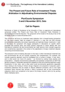 The Present and Future Role of Investment Treaty Arbitration in Adjudicating Environmental Disputes PluriCourts Symposium 5 and 6 November 2015, Oslo Call for Papers PluriCourts, a Centre of Excellence at the University 