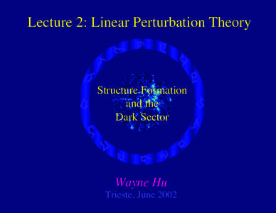Lecture 2: Linear Perturbation Theory  Structure Formation and the Dark Sector