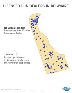 LICENSED GUN DEALERS IN DELAWARE  No Delaware resident lives further than 10 miles from a gun dealer.