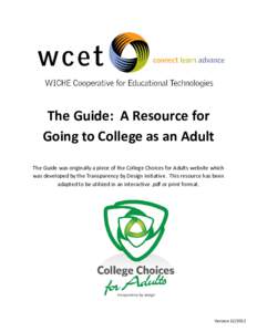 The Guide: A Resource for Going to College as an Adult The Guide was originally a piece of the College Choices for Adults website which was developed by the Transparency by Design initiative. This resource has been adapt