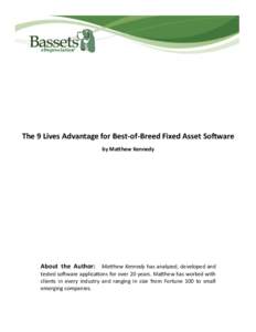 The 9 Lives Advantage for Best-of-Breed Fixed Asset Software by Matthew Kennedy About the Author: Matthew Kennedy has analyzed, developed and tested software applications for over 20 years. Matthew has worked with client