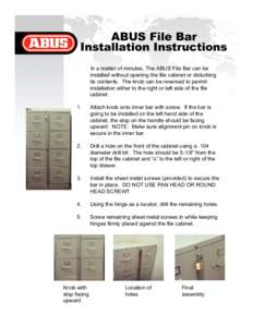 ABUS File Bar Installation Instructions In a matter of minutes, The ABUS File Bar can be installed without opening the file cabinet or disturbing its contents. The knob can be reversed to permit installation either to th