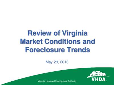 Review of Virginia Market Conditions and Foreclosure Trends May 29, 2013  Virginia Housing Development Authority