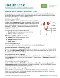 Health Link Healthy living after treatment of childhood cancer Bladder Health after Childhood Cancer Certain types of cancer and certain cancer treatments can cause damage to the urinary bladder. The information in this 