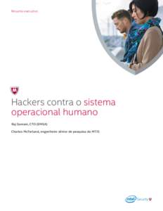 Resumo executivo  Hackers contra o sistema operacional humano Raj Samani, CTO (EMEA) Charles McFarland, engenheiro sênior de pesquisa do MTIS