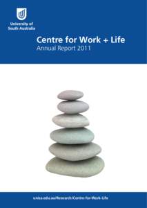 Centre for Work + Life Annual Report 2011 unisa.edu.au/Research/Centre-for-Work-Life  TABLE OF CONTENTS