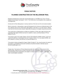 PUBLIC NOTICE: PLANNED CONSTRUCTION ON THE MILLENNIUM TRAIL Please be advised that construction will be taking place on the Millennium Trail in Prince Edward County beginning August 7, 2014. This construction is anticipa