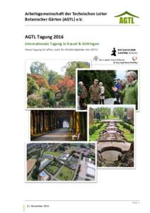 Arbeitsgemeinschaft der Technischen Leiter Botanischer Gärten (AGTL) e.V. AGTL Tagung 2016 Internationale Tagung in Kassel & Göttingen Diese Tagung ist offen, auch für Nichtmitglieder der AGTL!