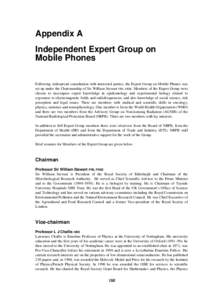 Appendix A Independent Expert Group on Mobile Phones Following widespread consultation with interested parties, the Expert Group on Mobile Phones was set up under the Chairmanship of Sir William Stewart FRS, FRSE. Member